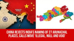 China Rejects India Map Update of 27 Arunachal Pradesh Locations Calling Standardization Invalid