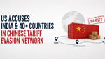 US Names India and 40 Nations in Major China Tariff Evasion Crackdown